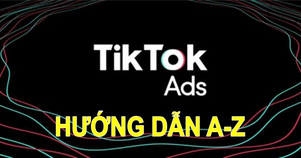 Hướng dẫn chạy quảng cáo Tiktok từ A-Z cho người mới bắt đầu