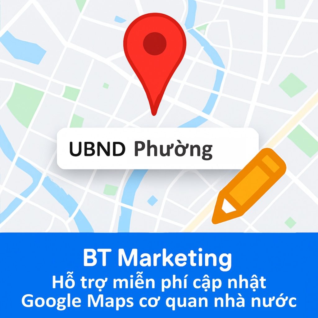 BT Marketing Hỗ Trợ Miễn Phí Ghim & Sửa Đổi Thông Tin Cơ Quan Nhà Nước Trên Google Maps Sau Sáp Nhập