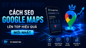 Cách SEO Google Maps Lên Top Hiệu Quả Mới Nhất