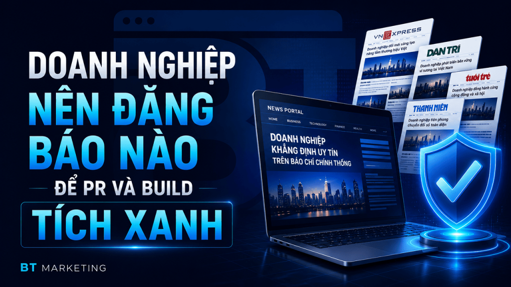 Doanh Nghiệp Nên Đăng Báo Nào để PR và Biuld Tích Xanh