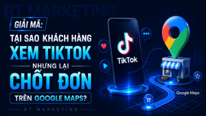 Tại Sao Khách Hàng Xem TikTok Nhưng Lại Chốt Đơn Trên Google Maps